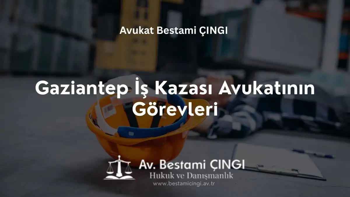 Gaziantep İş Kazası Avukatının Görevleri