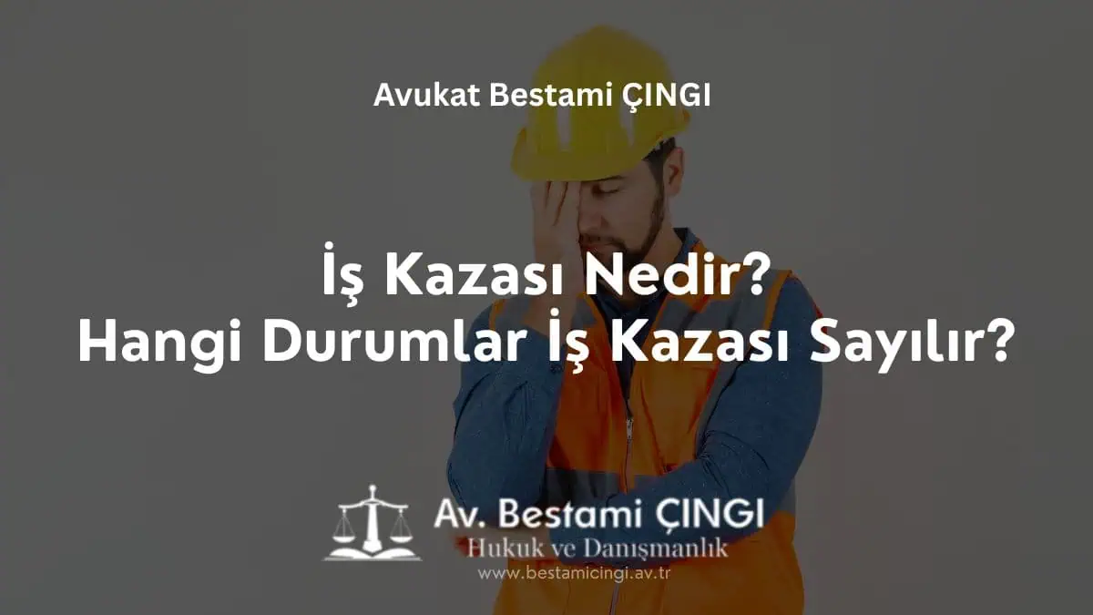 İş Kazası Nedir? Hangi Durumlar İş Kazası Sayılır?