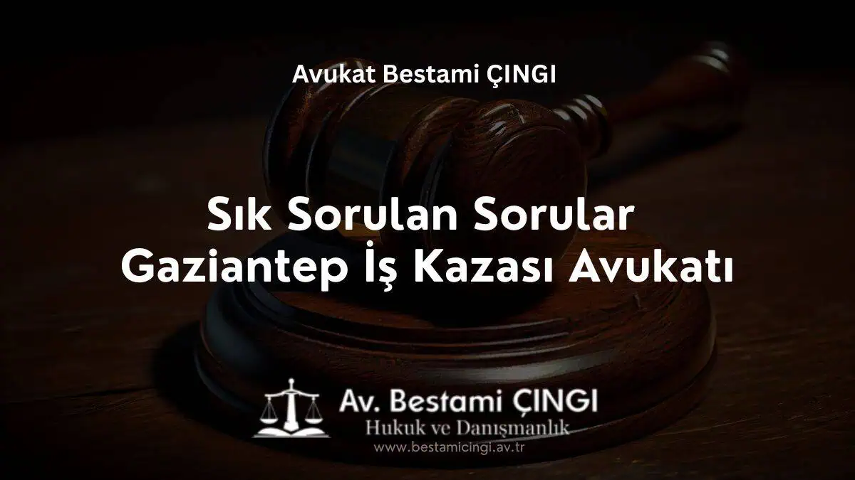 Sık Sorulan Sorular ile Gaziantep İş Kazası Avukatı