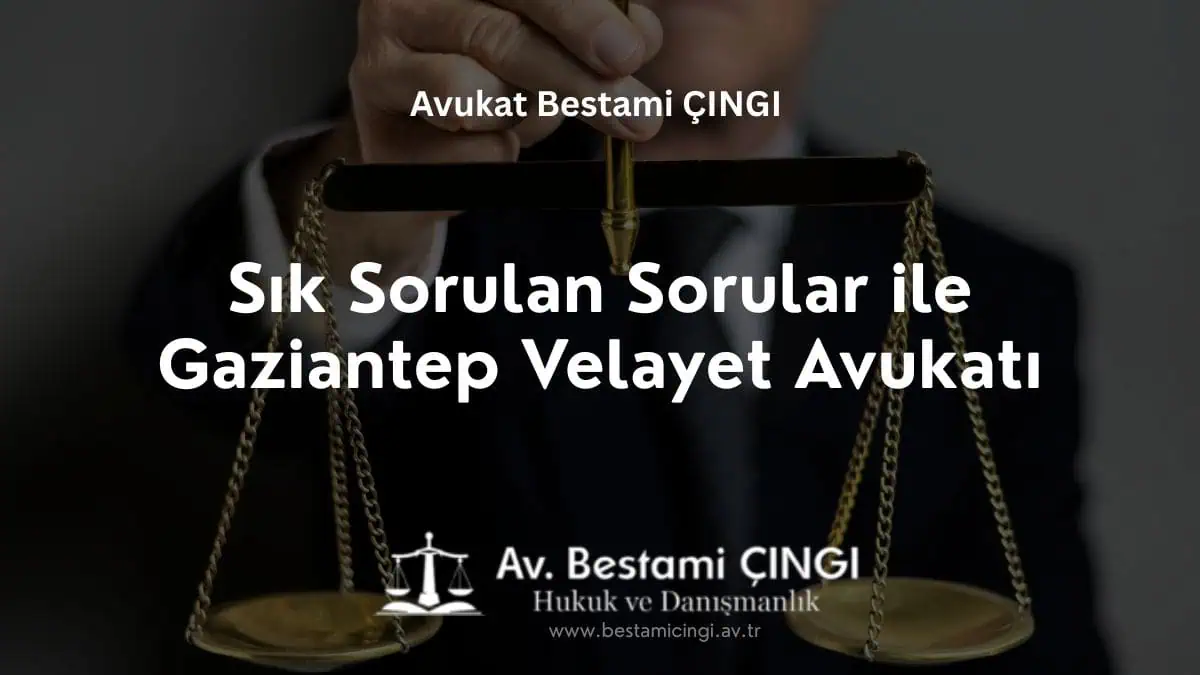 Sık Sorulan Sorular ile Gaziantep Velayet Avukatı | Gaziantep En İyi Velayet Avukatı