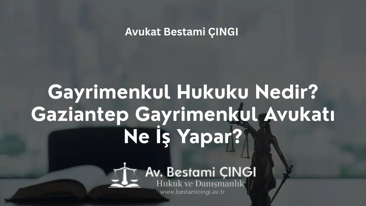 Gayrimenkul Hukuku Nedir? Gaziantep Gayrimenkul Avukatı Ne İş Yapar?