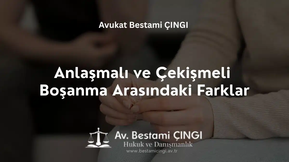 Anlaşmalı ve Çekişmeli Boşanma Arasındaki Farklar