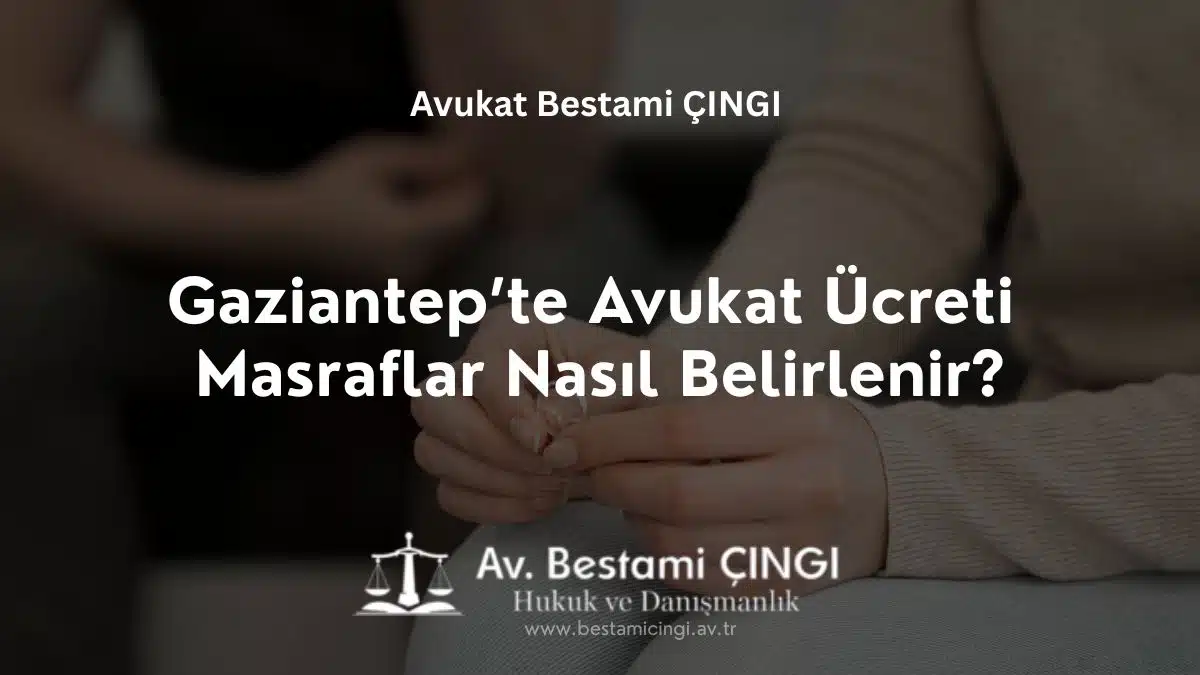 Gaziantep’te Avukat Ücreti ve Masraflar Nasıl Belirlenir?