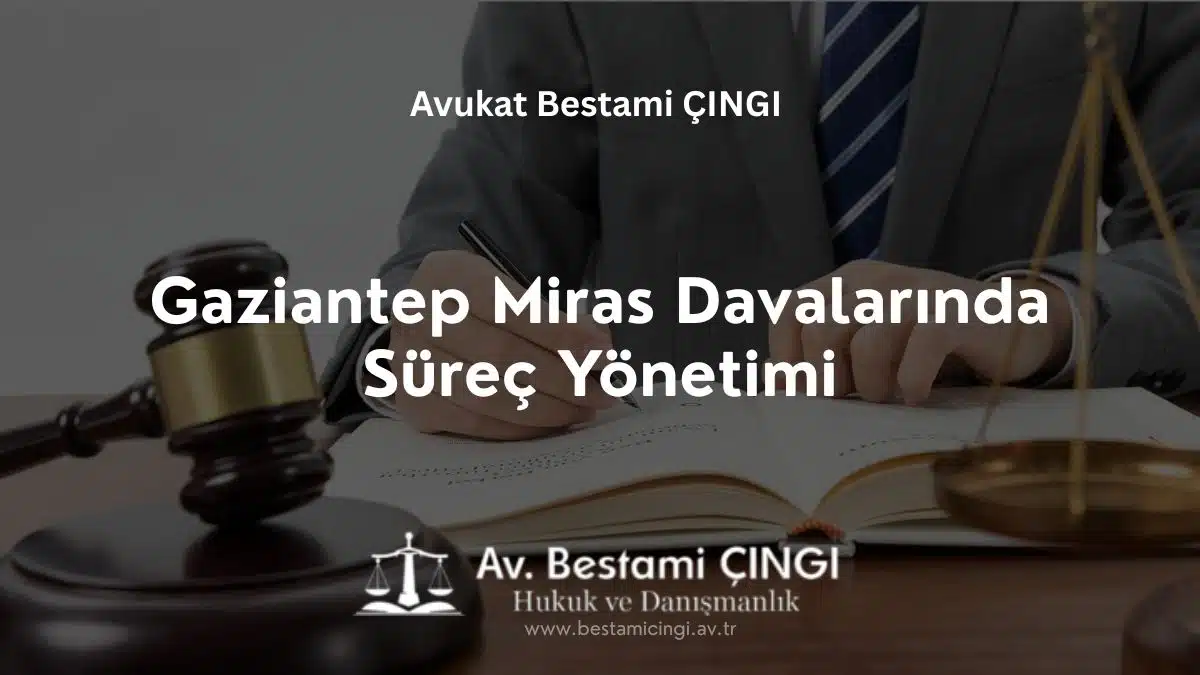 Gaziantep Miras Davalarında Süreç Yönetimi