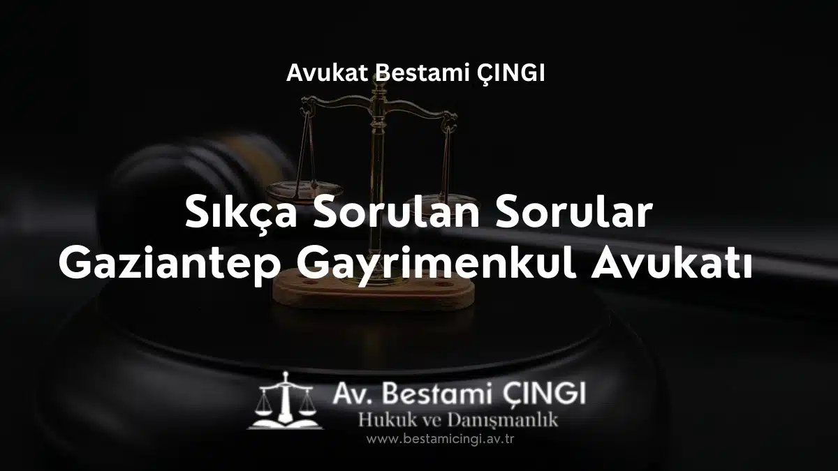 Sıkça Sorulan Sorular ile Gaziantep Gayrimenkul Avukatı
