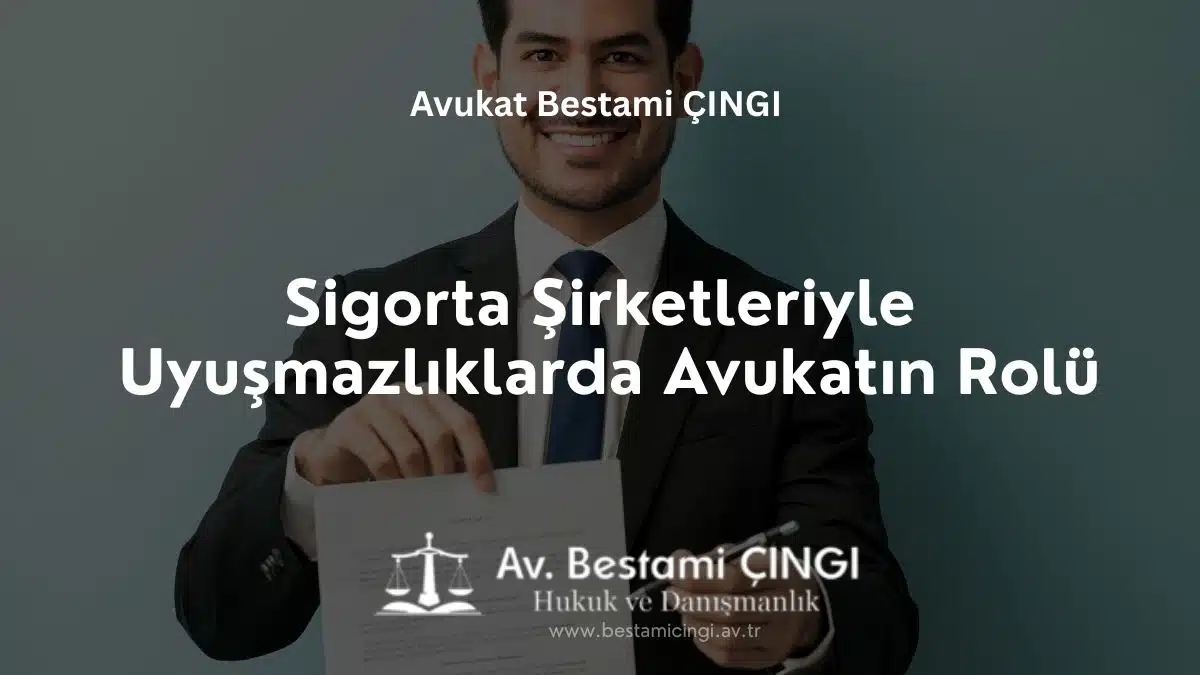 Sigorta Şirketleriyle Uyuşmazlıklarda Avukatın Rolü